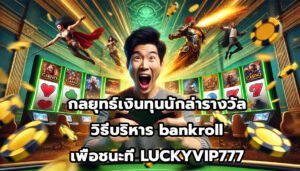 กลยุทธ์เงินทุนนักล่ารางวัล วิธีบริหาร bankroll เพื่อชนะที่ LUCKYVIP777-4