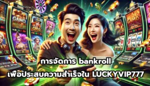 การจัดการ bankroll เพื่อประสบความสำเร็จใน LUCKYVIP777-6