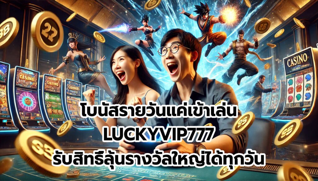 โบนัสรายวันแค่เข้าเล่น LUCKYVIP777 รับสิทธิ์ลุ้นรางวัลใหญ่ได้ทุกวัน